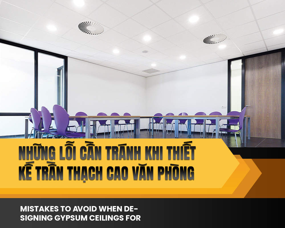 Những lỗi cần tránh khi thiết kế trần thạch cao văn phòng